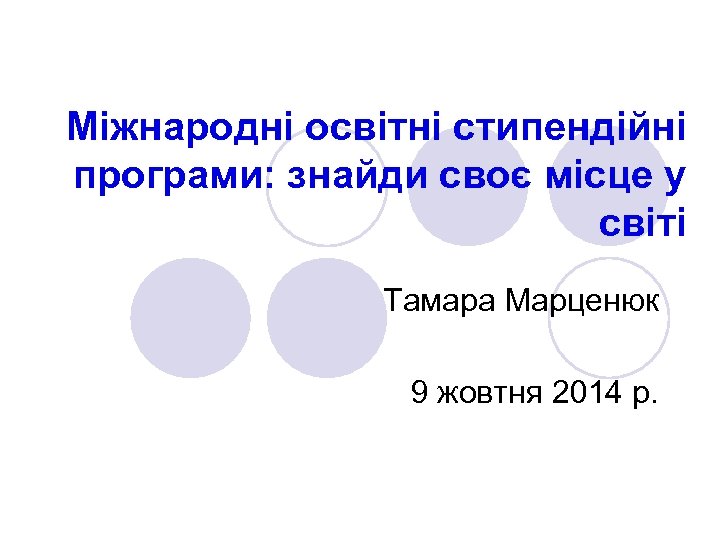 Міжнародні освітні стипендійні програми: знайди своє місце у світі Тамара Марценюк 9 жовтня 2014