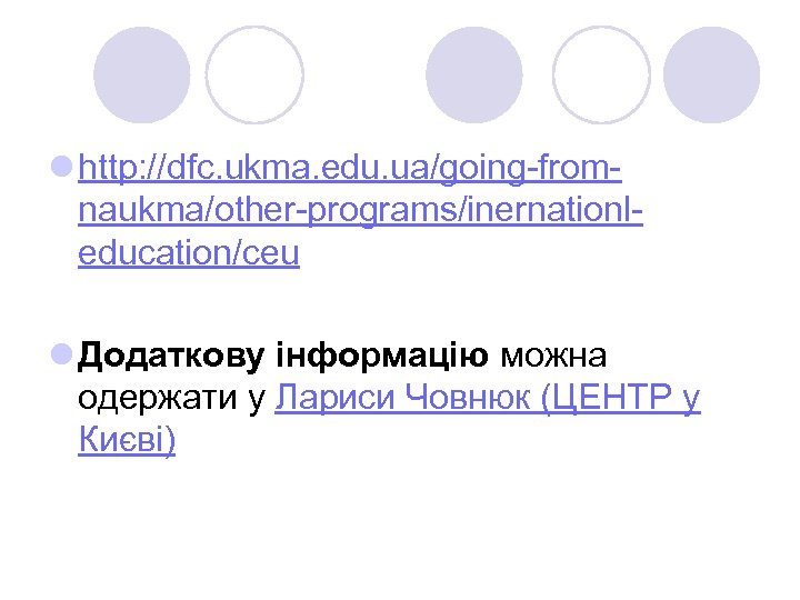 l http: //dfc. ukma. edu. ua/going from naukma/other programs/inernationl education/ceu l Додаткову інформацію можна