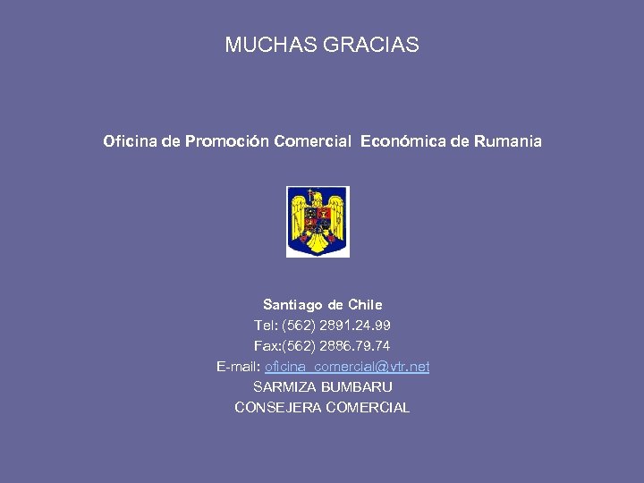 MUCHAS GRACIAS Oficina de Promoción Comercial Económica de Rumania Santiago de Chile Tel: (562)