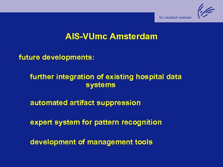 AIS-VUmc Amsterdam future developments: further integration of existing hospital data systems automated artifact suppression