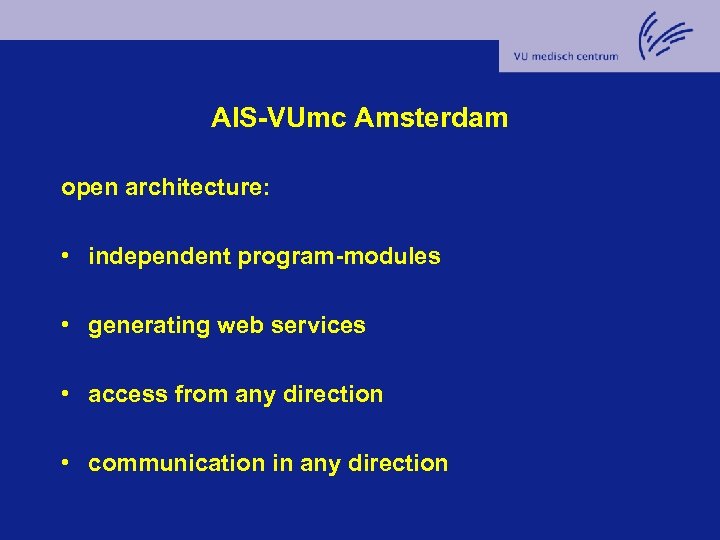 AIS-VUmc Amsterdam open architecture: • independent program-modules • generating web services • access from