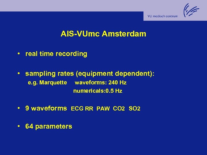 AIS-VUmc Amsterdam • real time recording • sampling rates (equipment dependent): e. g. Marquette