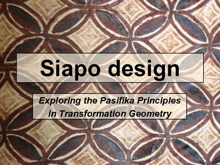 Siapo design Exploring the Pasifika Principles in Transformation Geometry 