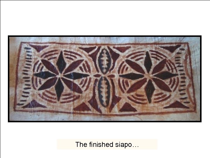 The finished siapo… 