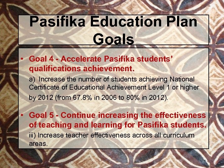 Pasifika Education Plan Goals • Goal 4 - Accelerate Pasifika students’ qualifications achievement. a)