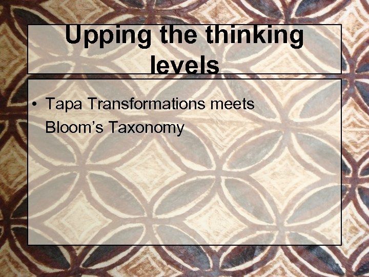 Upping the thinking levels • Tapa Transformations meets Bloom’s Taxonomy 