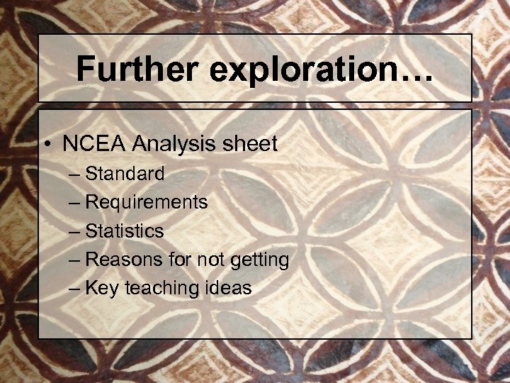 Further exploration… • NCEA Analysis sheet – Standard – Requirements – Statistics – Reasons