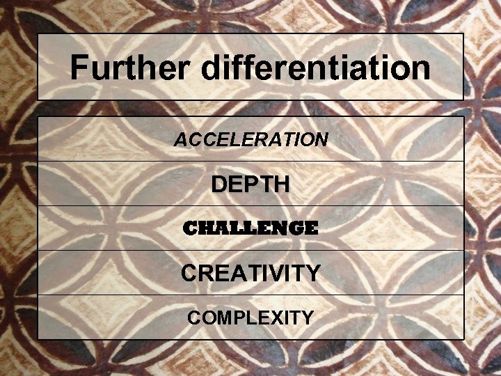 Further differentiation ACCELERATION DEPTH CHALLENGE CREATIVITY COMPLEXITY 