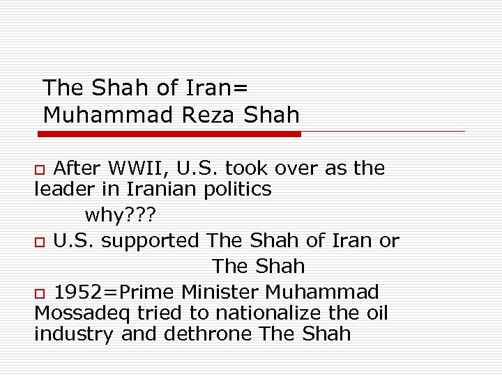 The Shah of Iran= Muhammad Reza Shah o After WWII, U. S. took over