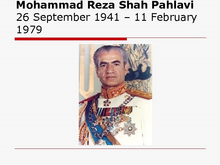 Mohammad Reza Shah Pahlavi 26 September 1941 – 11 February 1979 