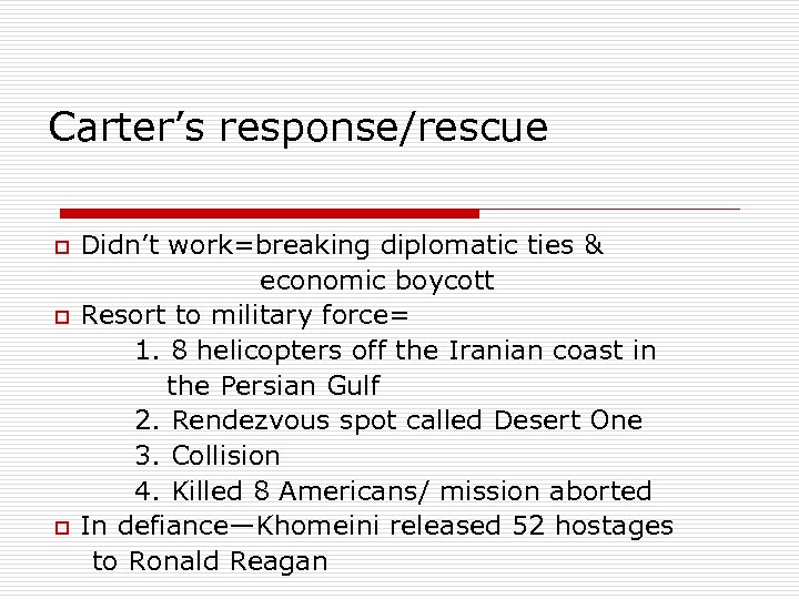 Carter’s response/rescue o Didn’t work=breaking diplomatic ties & economic boycott o Resort to military