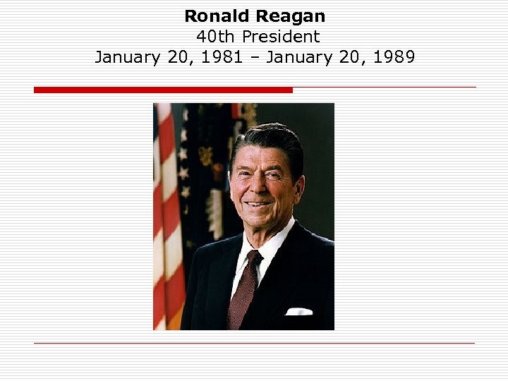  Ronald Reagan 40 th President January 20, 1981 – January 20, 1989 