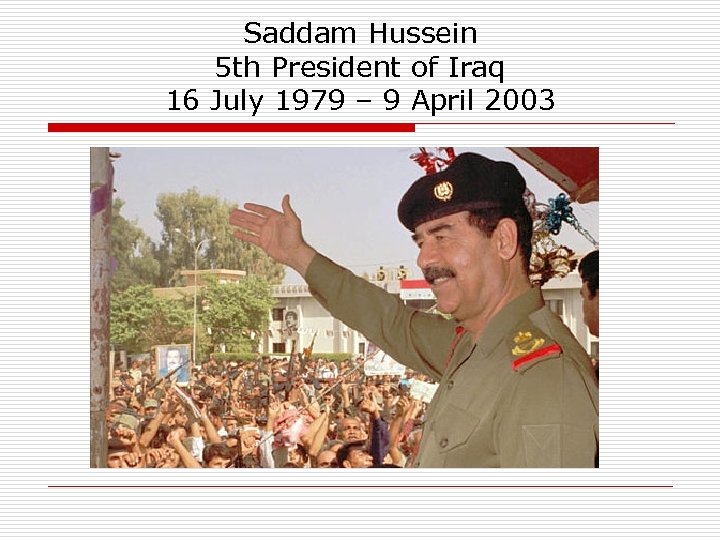 Saddam Hussein 5 th President of Iraq 16 July 1979 – 9 April 2003