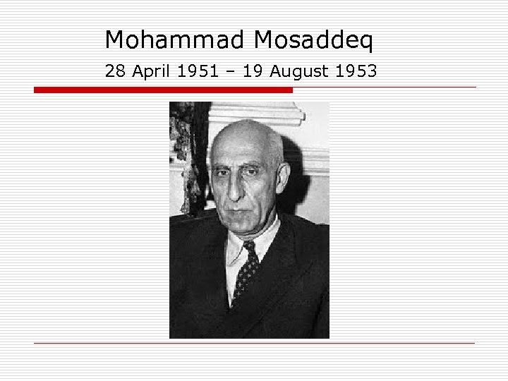  Mohammad Mosaddeq 28 April 1951 – 19 August 1953 