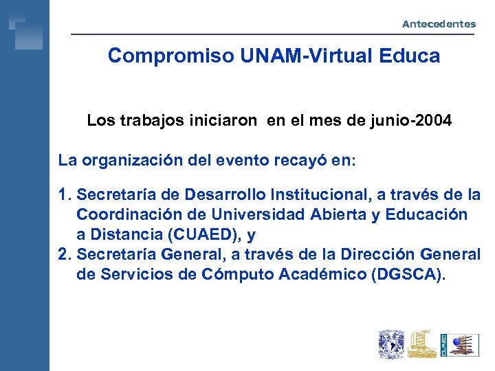 Antecedentes Compromiso UNAM-Virtual Educa Los trabajos iniciaron en el mes de junio-2004 La organización