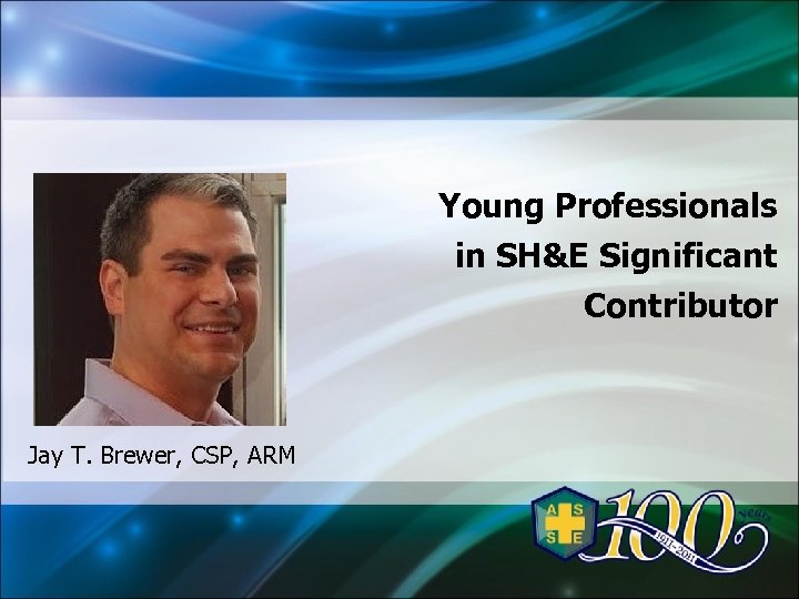 Young Professionals in SH&E Significant Contributor Jay T. Brewer, CSP, ARM 