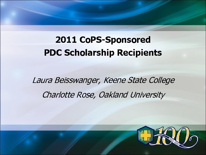 2011 Co. PS-Sponsored PDC Scholarship Recipients Laura Beisswanger, Keene State College Charlotte Rose, Oakland