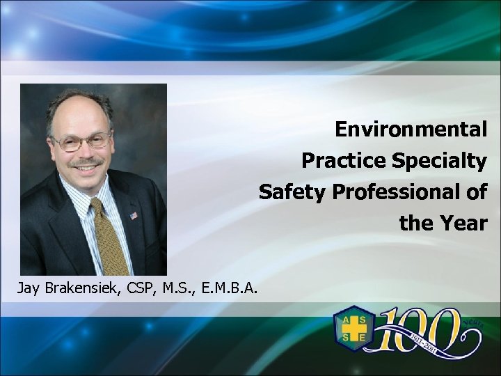 Environmental Practice Specialty Safety Professional of the Year Jay Brakensiek, CSP, M. S. ,