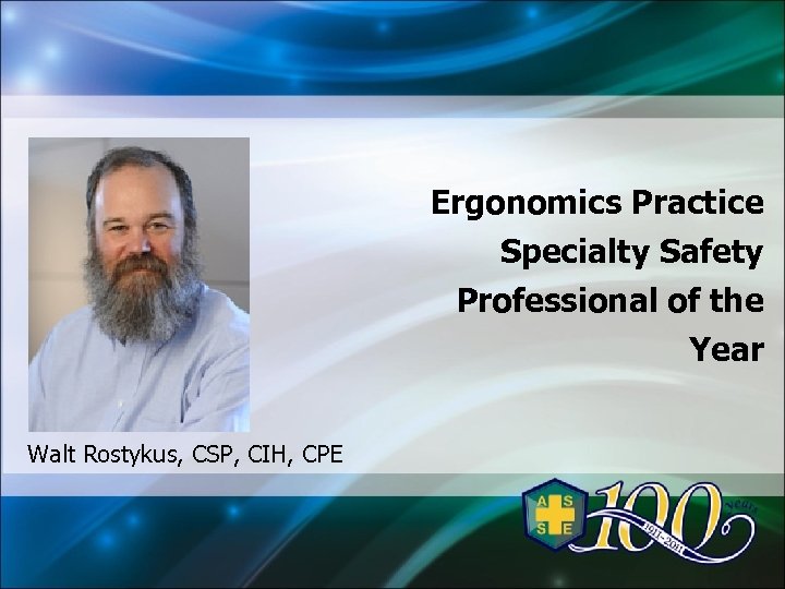 Ergonomics Practice Specialty Safety Professional of the Year Walt Rostykus, CSP, CIH, CPE 