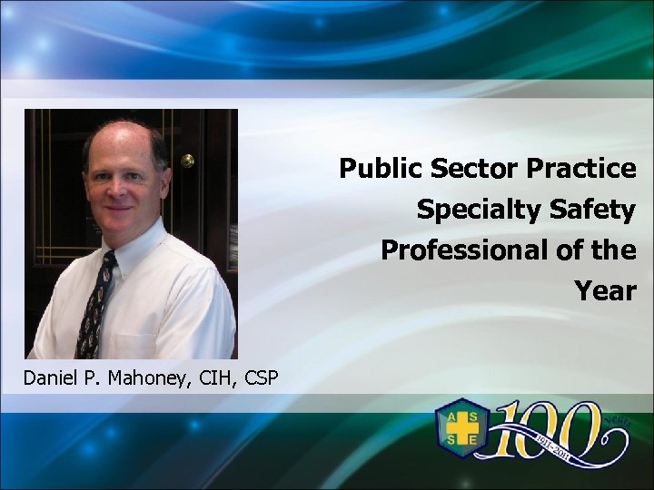 Public Sector Practice Specialty Safety Professional of the Year Daniel P. Mahoney, CIH, CSP