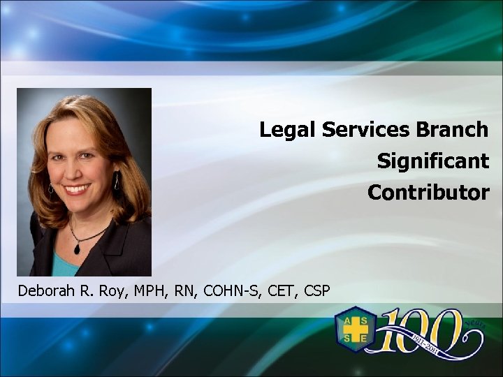 Legal Services Branch Significant Contributor Deborah R. Roy, MPH, RN, COHN-S, CET, CSP 