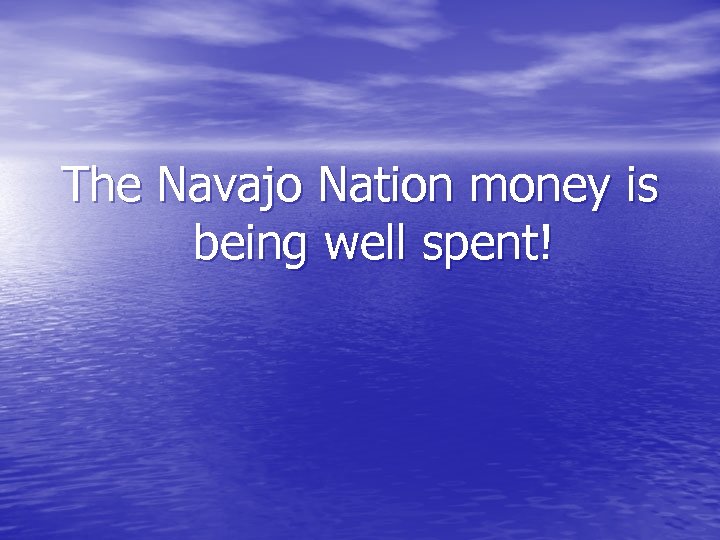 The Navajo Nation money is being well spent! 