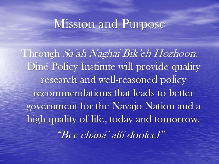 Mission and Purpose Through Sa’ah Naghai Bik’eh Hozhoon, Diné Policy Institute will provide quality