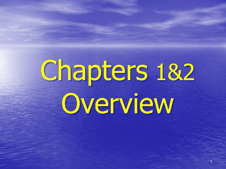 Chapters 1&2 Overview 1 