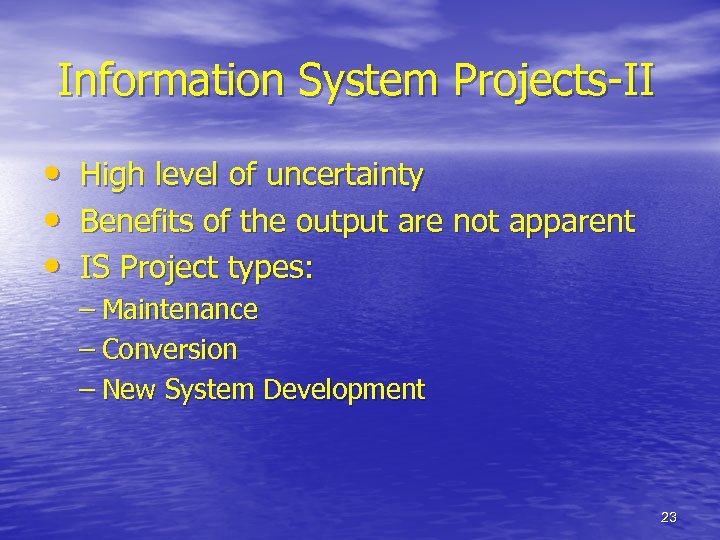 Information System Projects-II • • • High level of uncertainty Benefits of the output