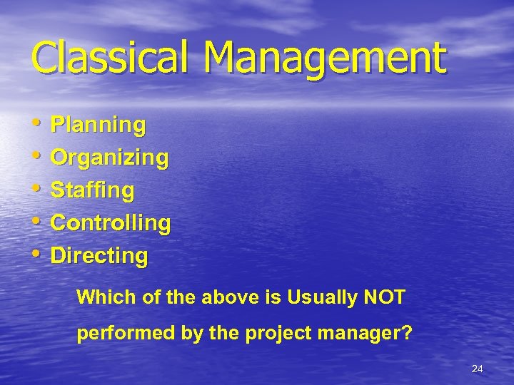 Classical Management • • • Planning Organizing Staffing Controlling Directing Which of the above