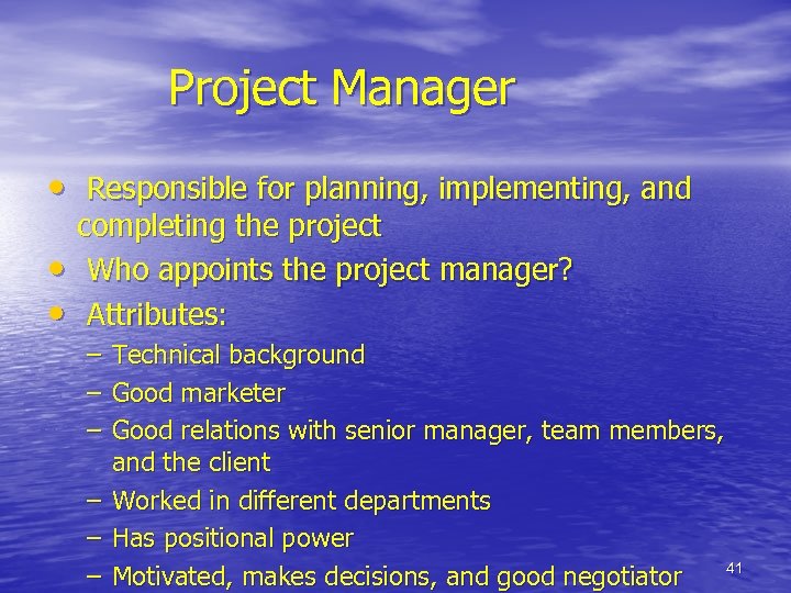 Project Manager • Responsible for planning, implementing, and • • completing the project Who