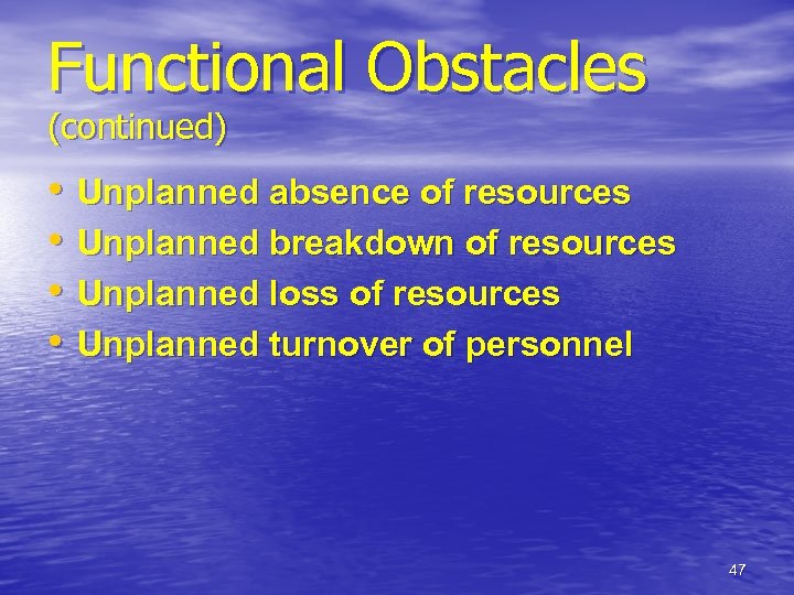 Functional Obstacles (continued) • • Unplanned absence of resources Unplanned breakdown of resources Unplanned