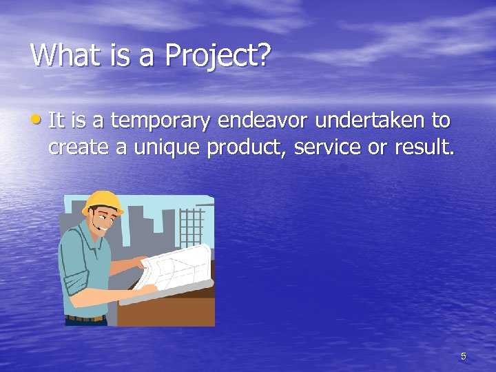 What is a Project? • It is a temporary endeavor undertaken to create a