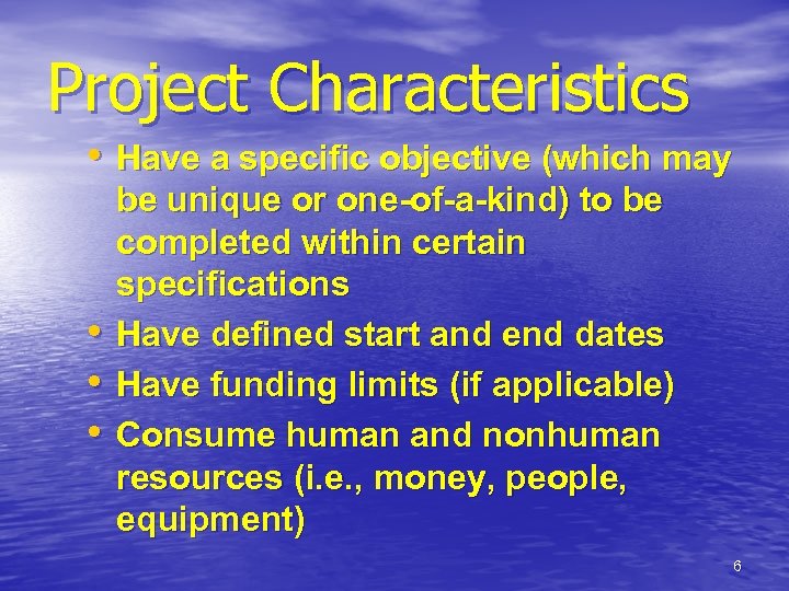 Project Characteristics • Have a specific objective (which may • • • be unique