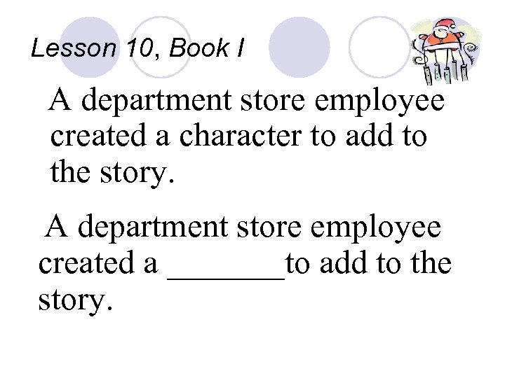 Lesson 10, Book I A department store employee created a character to add to