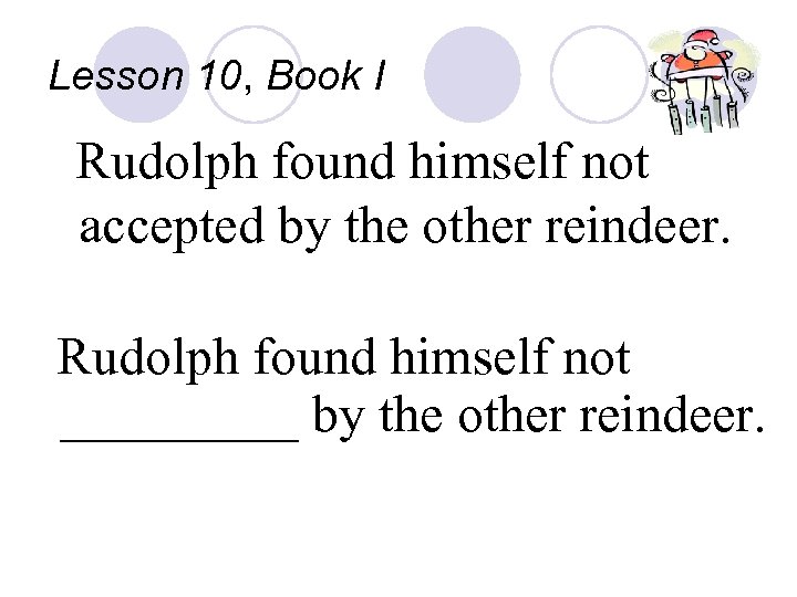 Lesson 10, Book I Rudolph found himself not accepted by the other reindeer. Rudolph
