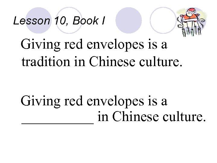 Lesson 10, Book I Giving red envelopes is a tradition in Chinese culture. Giving