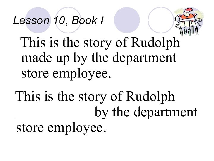 Lesson 10, Book I This is the story of Rudolph made up by the