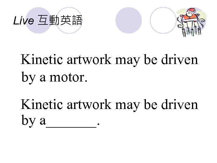 Live 互動英語 Kinetic artwork may be driven by a motor. Kinetic artwork may be