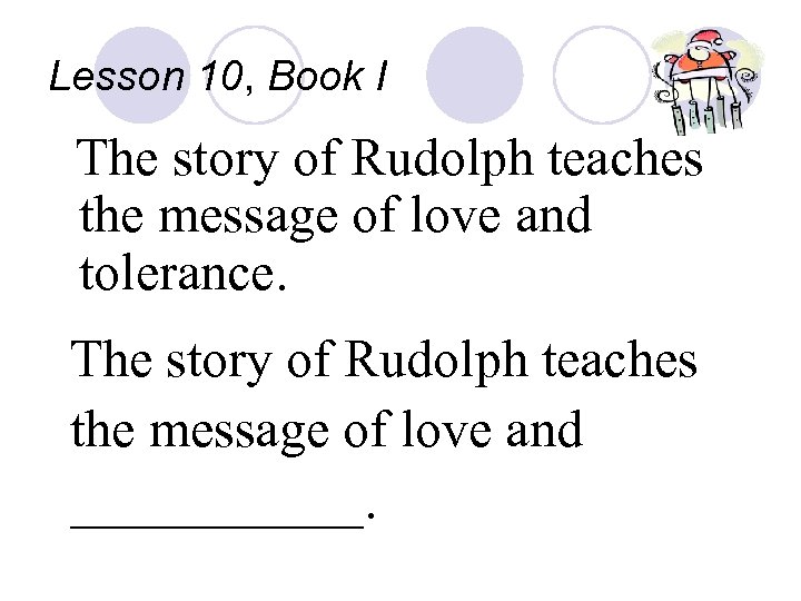 Lesson 10, Book I The story of Rudolph teaches the message of love and