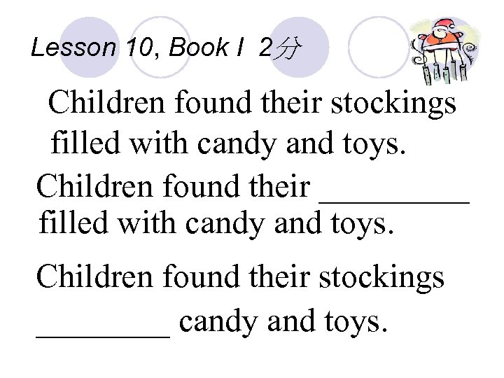 Lesson 10, Book I 2分 Children found their stockings filled with candy and toys.