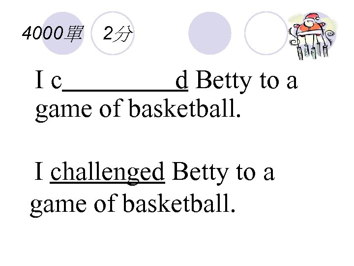 4000單 2分 Ic d Betty to a game of basketball. I challenged Betty to