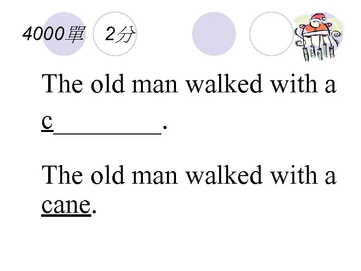 4000單 2分 The old man walked with a c____. The old man walked with