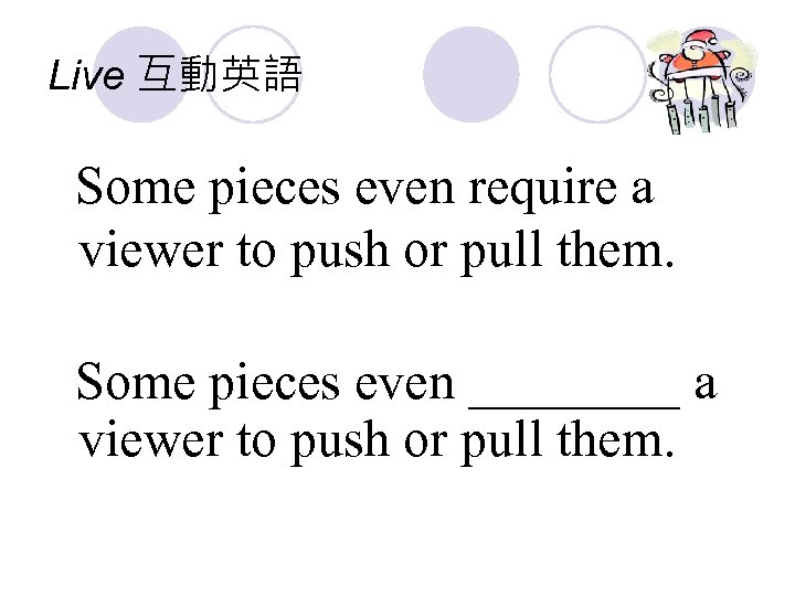 Live 互動英語 Some pieces even require a viewer to push or pull them. Some