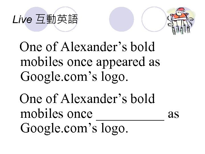 Live 互動英語 One of Alexander’s bold mobiles once appeared as Google. com’s logo. One
