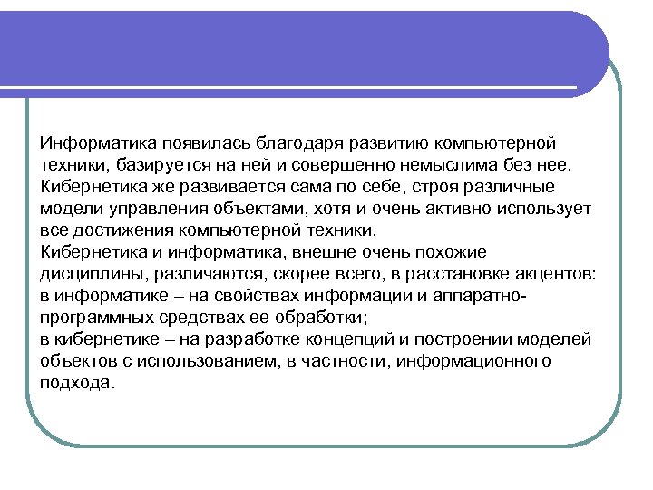 Информатика появилась благодаря развитию компьютерной техники, базируется на ней и совершенно немыслима без нее.