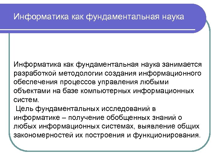 Информатика как фундаментальная наука занимается разработкой методологии создания информационного обеспечения процессов управления любыми объектами