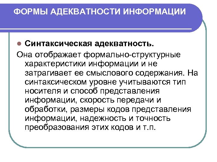 ФОРМЫ АДЕКВАТНОСТИ ИНФОРМАЦИИ Синтаксическая адекватность. Она отображает формально-структурные характеристики информации и не затрагивает ее