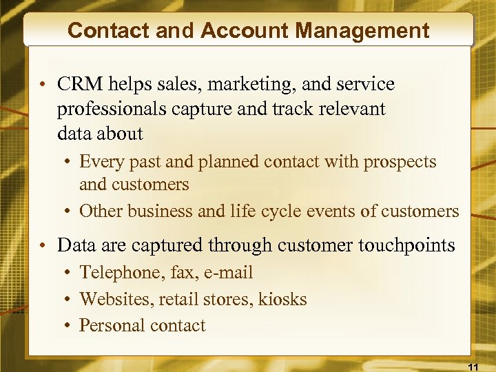 Contact and Account Management • CRM helps sales, marketing, and service professionals capture and