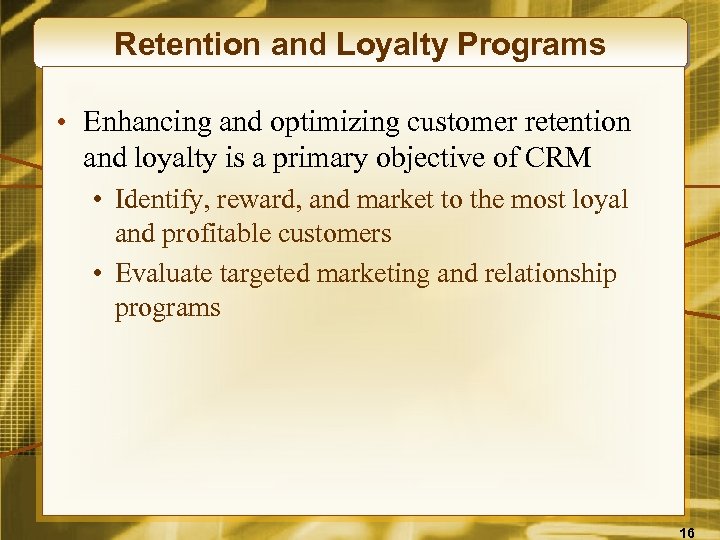 Retention and Loyalty Programs • Enhancing and optimizing customer retention and loyalty is a